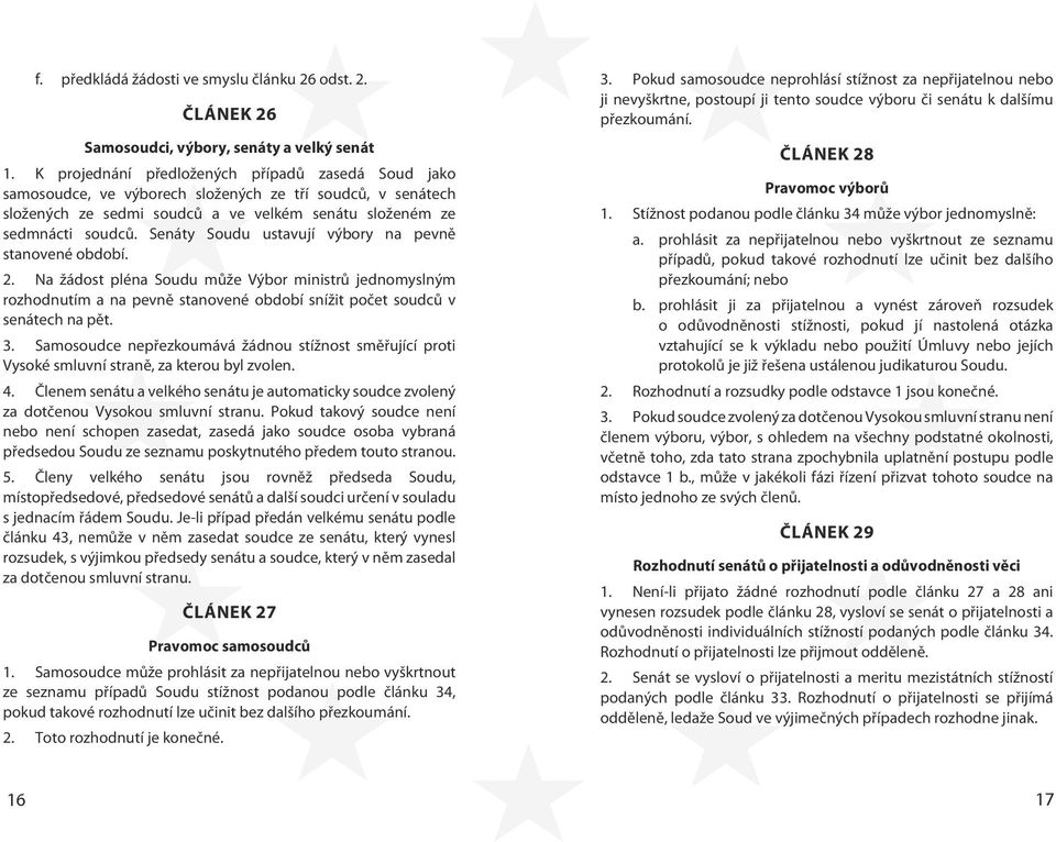 Senáty Soudu ustavují výbory na pevně stanovené období. 2. Na žádost pléna Soudu může Výbor ministrů jednomyslným rozhodnutím a na pevně stanovené období snížit počet soudců v senátech na pět. 3.