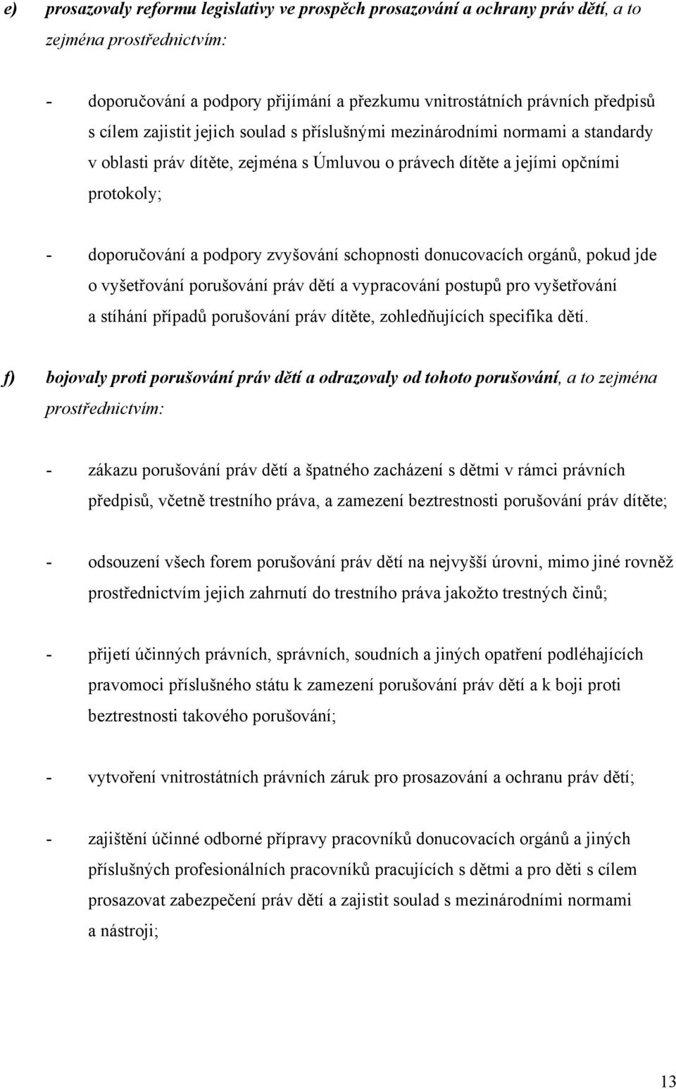 schopnosti donucovacích orgánů, pokud jde o vyšetřování porušování práv dětí a vypracování postupů pro vyšetřování a stíhání případů porušování práv dítěte, zohledňujících specifika dětí.