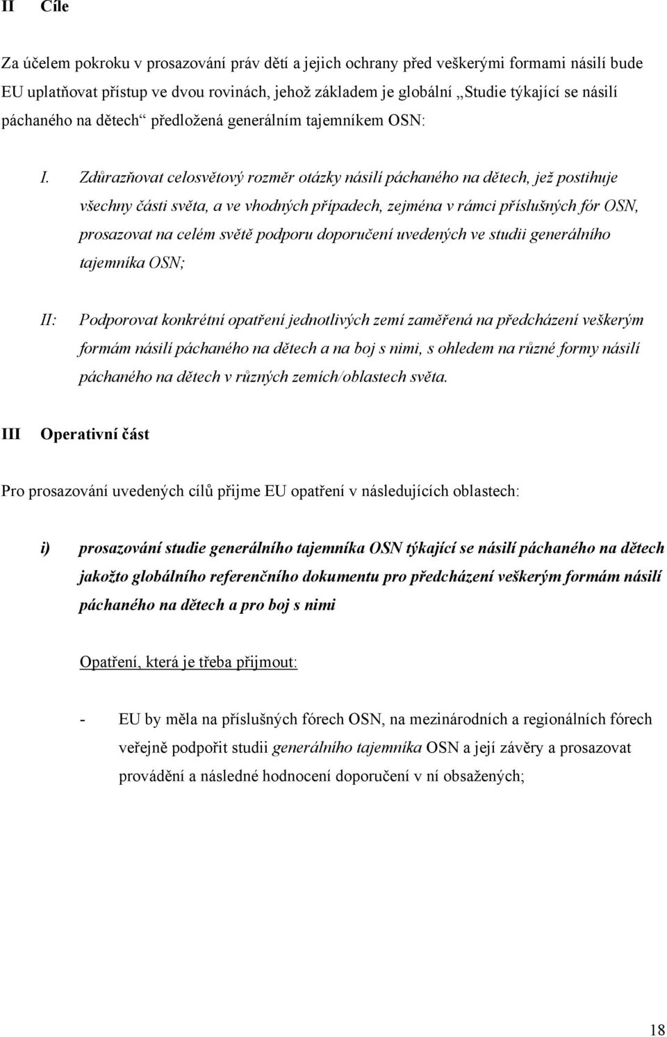 Zdůrazňovat celosvětový rozměr otázky násilí páchaného na dětech, jež postihuje všechny části světa, a ve vhodných případech, zejména v rámci příslušných fór OSN, prosazovat na celém světě podporu