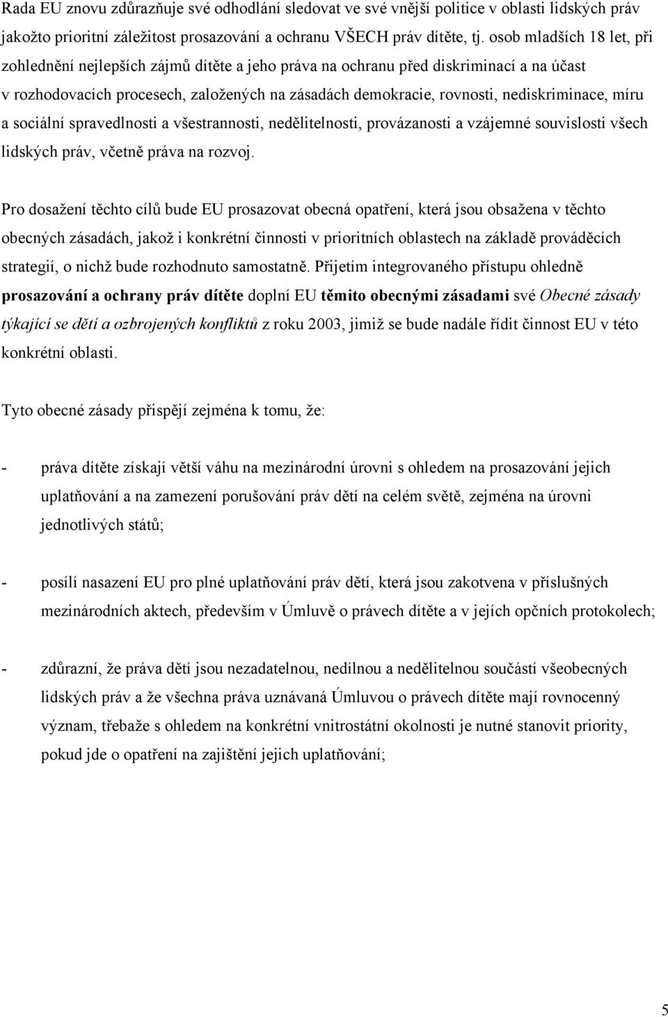 nediskriminace, míru a sociální spravedlnosti a všestrannosti, nedělitelnosti, provázanosti a vzájemné souvislosti všech lidských práv, včetně práva na rozvoj.