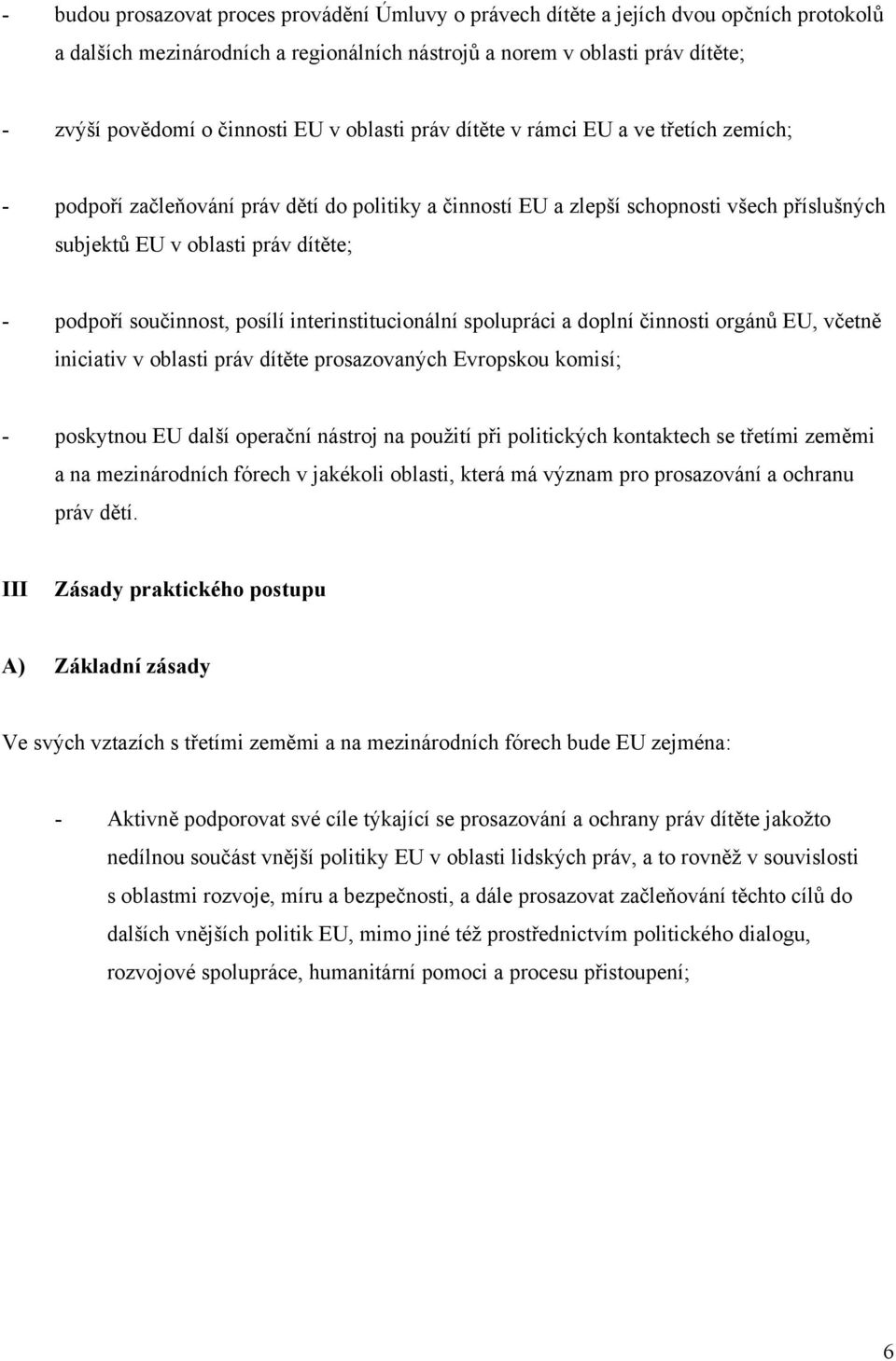 součinnost, posílí interinstitucionální spolupráci a doplní činnosti orgánů EU, včetně iniciativ v oblasti práv dítěte prosazovaných Evropskou komisí; - poskytnou EU další operační nástroj na použití