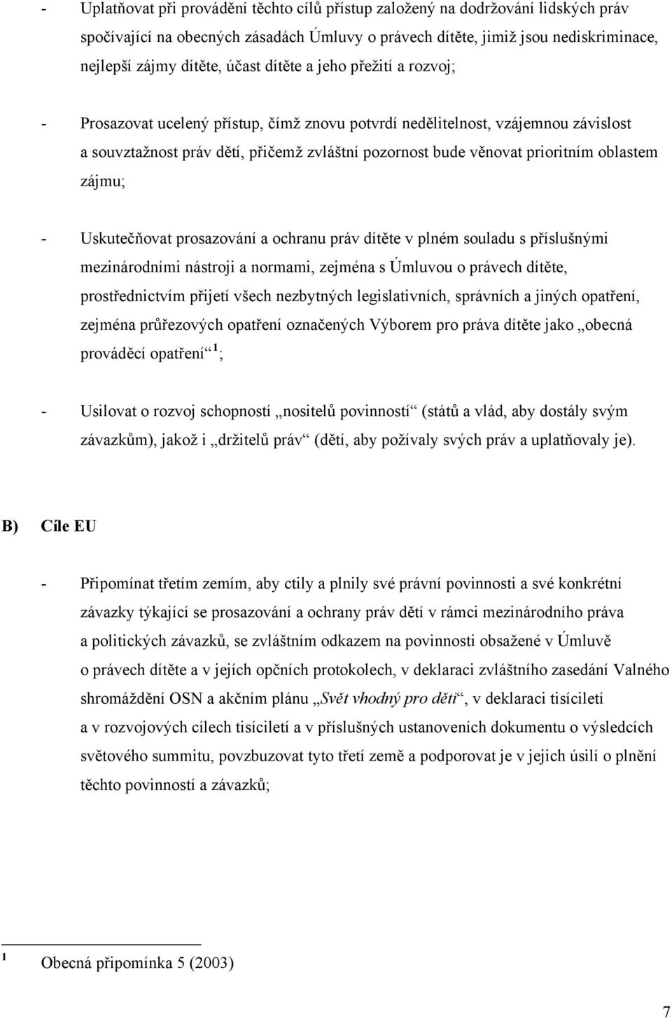 oblastem zájmu; - Uskutečňovat prosazování a ochranu práv dítěte v plném souladu s příslušnými mezinárodními nástroji a normami, zejména s Úmluvou o právech dítěte, prostřednictvím přijetí všech