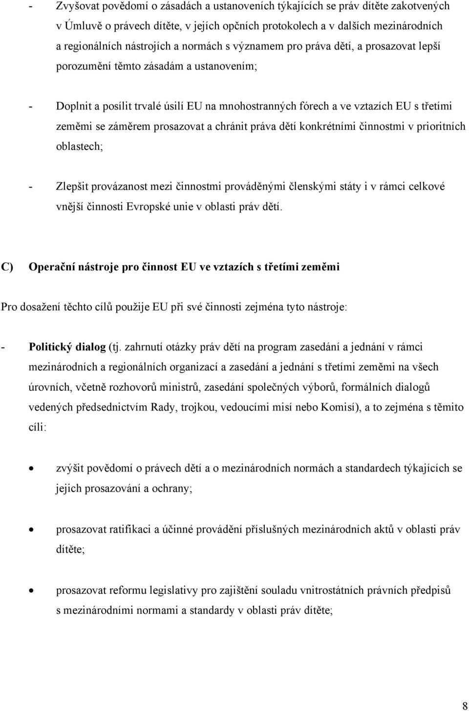 prosazovat a chránit práva dětí konkrétními činnostmi v prioritních oblastech; - Zlepšit provázanost mezi činnostmi prováděnými členskými státy i v rámci celkové vnější činnosti Evropské unie v