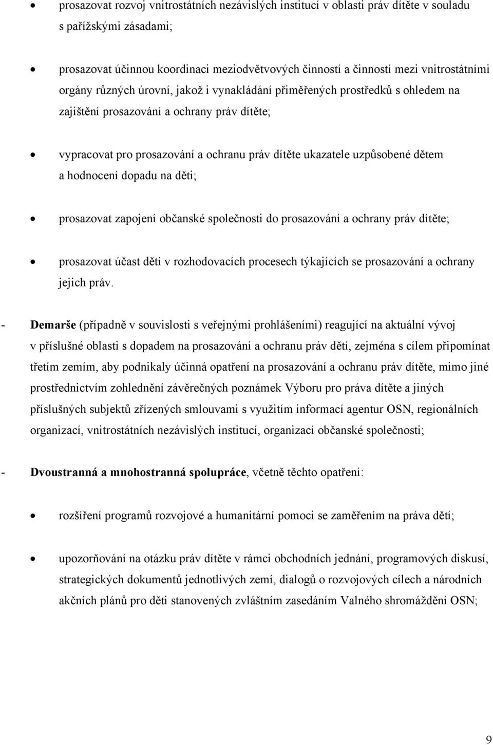 a hodnocení dopadu na děti; prosazovat zapojení občanské společnosti do prosazování a ochrany práv dítěte; prosazovat účast dětí v rozhodovacích procesech týkajících se prosazování a ochrany jejich