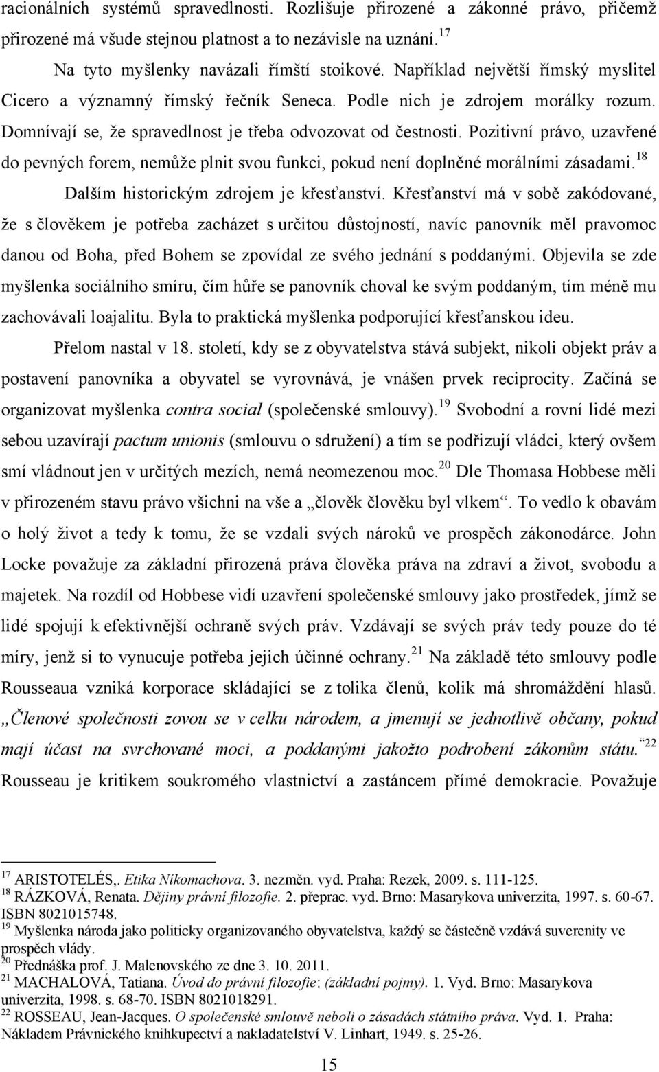 Pozitivní právo, uzavřené do pevných forem, nemůţe plnit svou funkci, pokud není doplněné morálními zásadami. 18 Dalším historickým zdrojem je křesťanství.