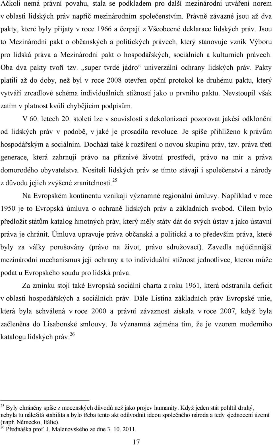 Jsou to Mezinárodní pakt o občanských a politických právech, který stanovuje vznik Výboru pro lidská práva a Mezinárodní pakt o hospodářských, sociálních a kulturních právech. Oba dva pakty tvoří tzv.