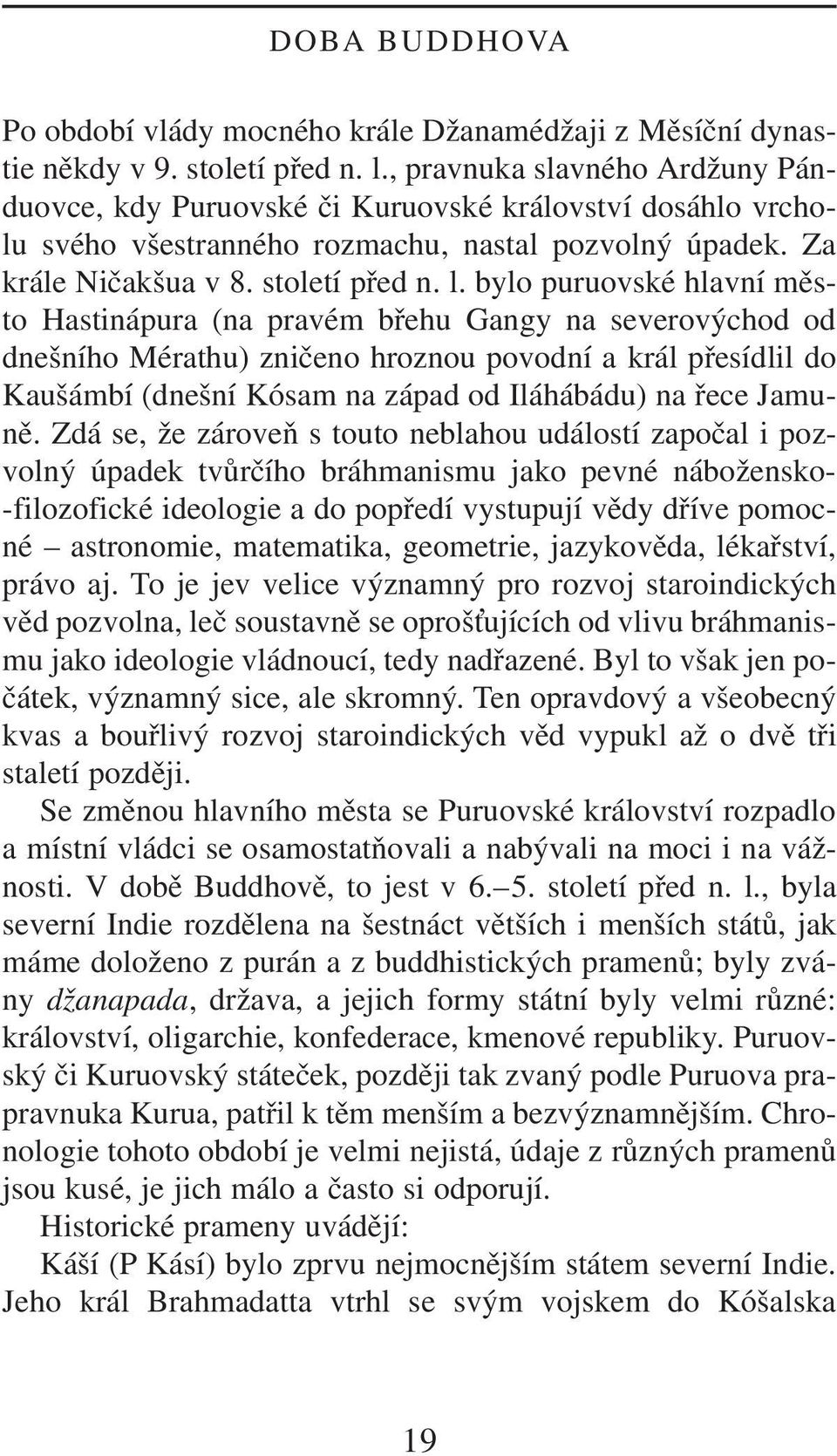 bylo puruovské hlavní město Hastinápura (na pravém břehu Gangy na severovýchod od dnešního Mérathu) zničeno hroznou povodní a král přesídlil do Kaušámbí (dnešní Kósam na západ od Iláhábádu) na řece