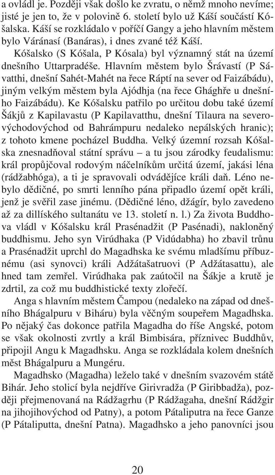 Hlavním městem bylo Šrávastí (P Sávatthi, dnešní Sahét-Mahét na řece Ráptí na sever od Faizábádu), jiným velkým městem byla Ajódhja (na řece Ghághře u dnešního Faizábádu).