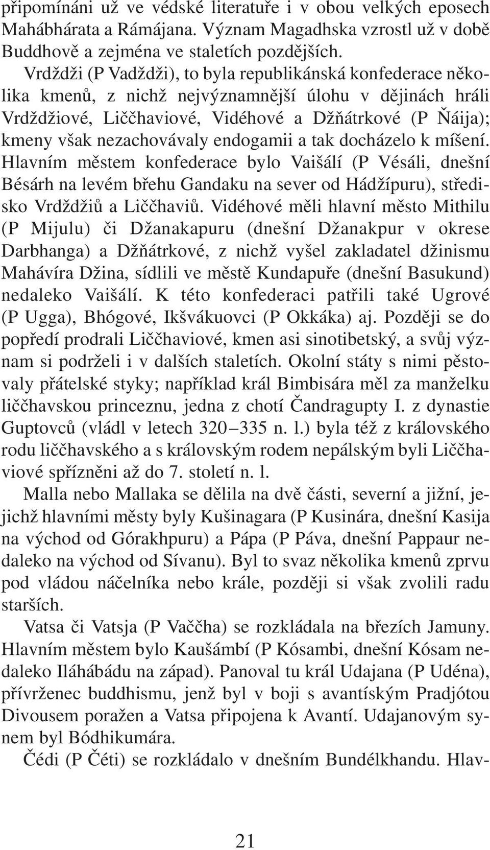 endogamii a tak docházelo k míšení. Hlavním městem konfederace bylo Vaišálí (P Vésáli, dnešní Bésárh na levém břehu Gandaku na sever od Hádžípuru), středisko Vrdždžiů a Liččhaviů.