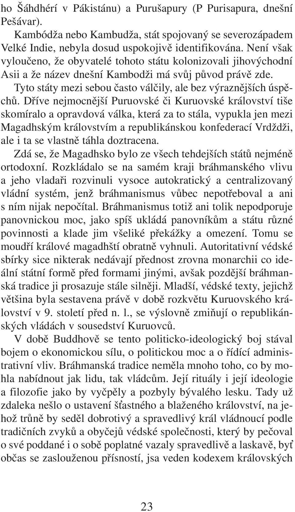 Dříve nejmocnější Puruovské či Kuruovské království tiše skomíralo a opravdová válka, která za to stála, vypukla jen mezi Magadhským královstvím a republikánskou konfederací Vrdždži, ale i ta se