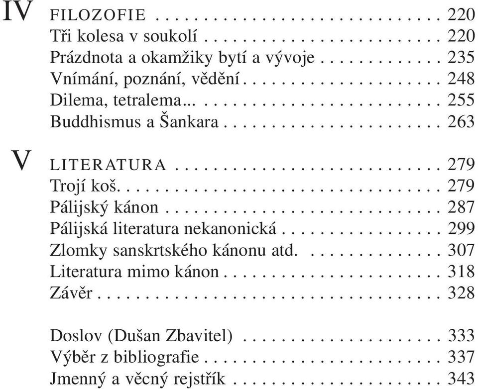 ................................. 279 Pálijský kánon............................. 287 Pálijská literatura nekanonická................. 299 Zlomky sanskrtského kánonu atd............... 307 Literatura mimo kánon.