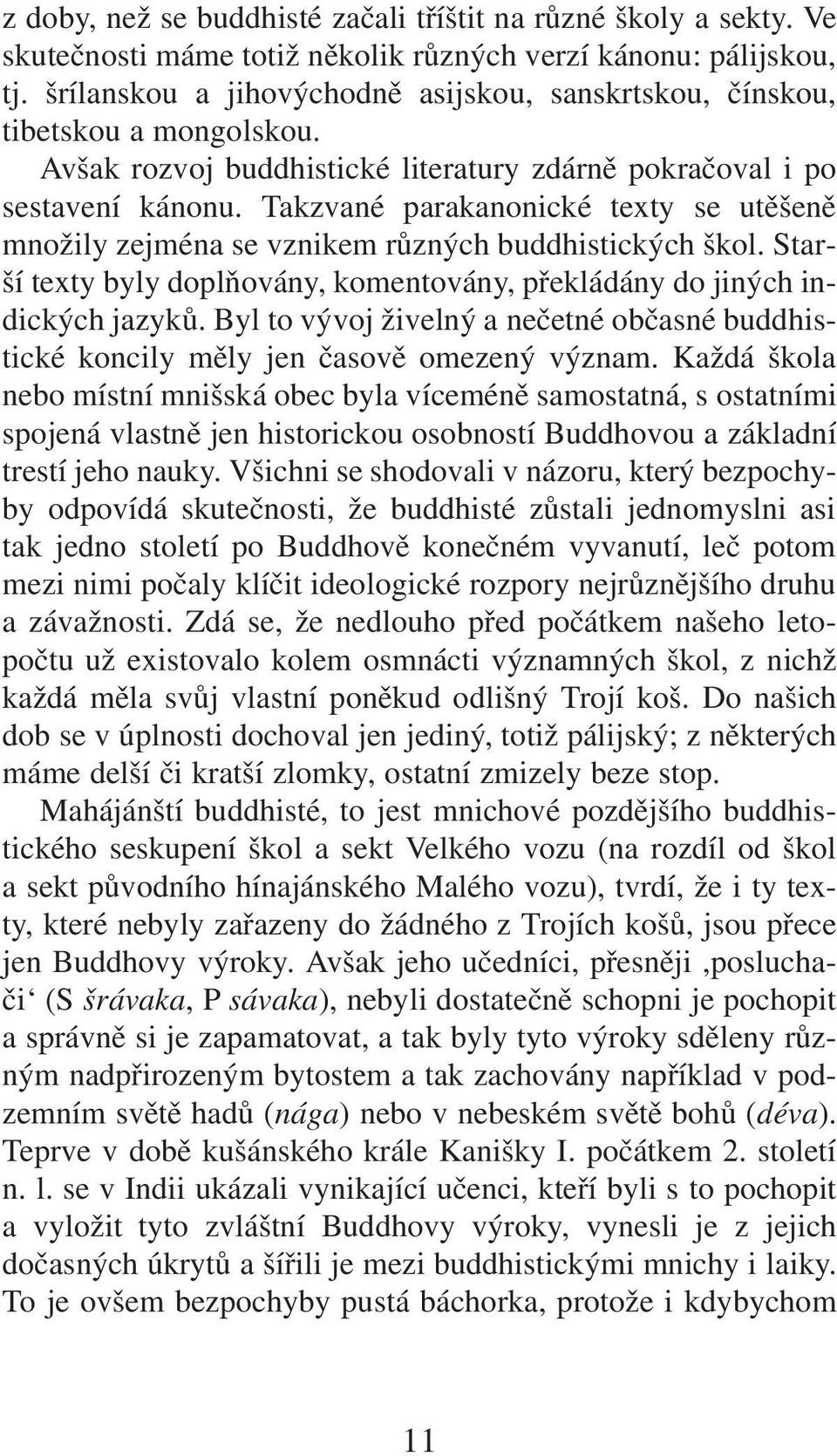 Takzvané parakanonické texty se utěšeně množily zejména se vznikem různých buddhistických škol. Starší texty byly doplňovány, komentovány, překládány do jiných indických jazyků.