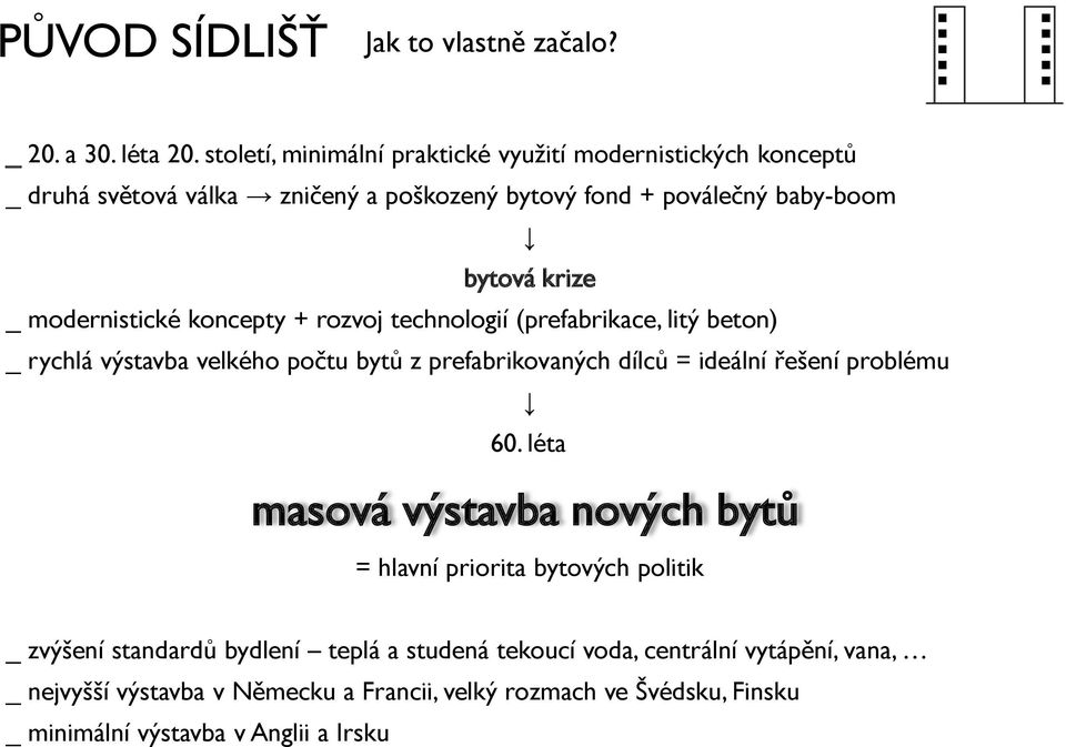 modernistické koncepty + rozvoj technologií (prefabrikace, litý beton) _ rychlá výstavba velkého počtu bytī z prefabrikovaných dílcī = ideální řešení problému