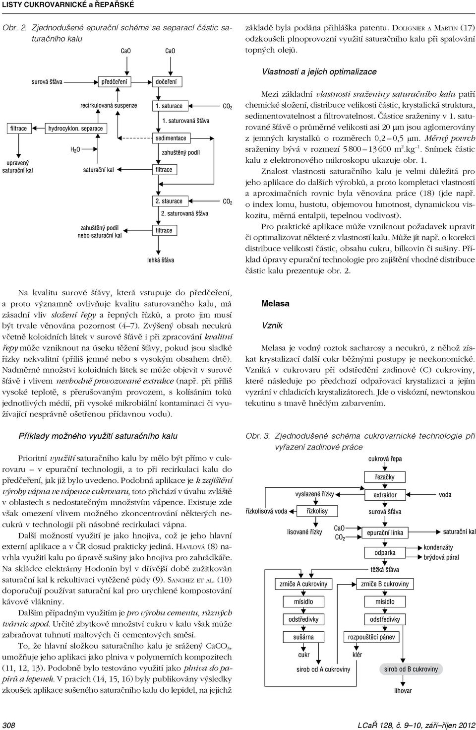 Vlastnosti a jejich optimalizace Mezi základní vlastnosti sraženiny saturačního kalu patří chemické složení, distribuce velikosti částic, krystalická struktura, sedimentovatelnost a filtrovatelnost.