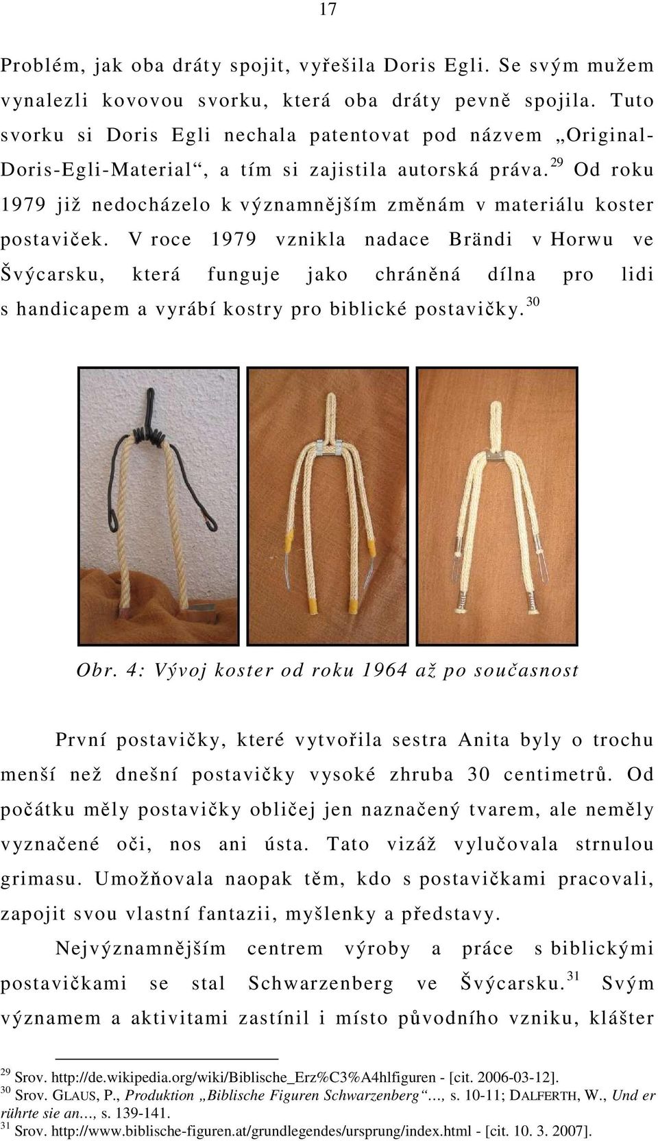 29 Od roku 1979 již nedocházelo k významnějším změnám v materiálu koster postaviček.