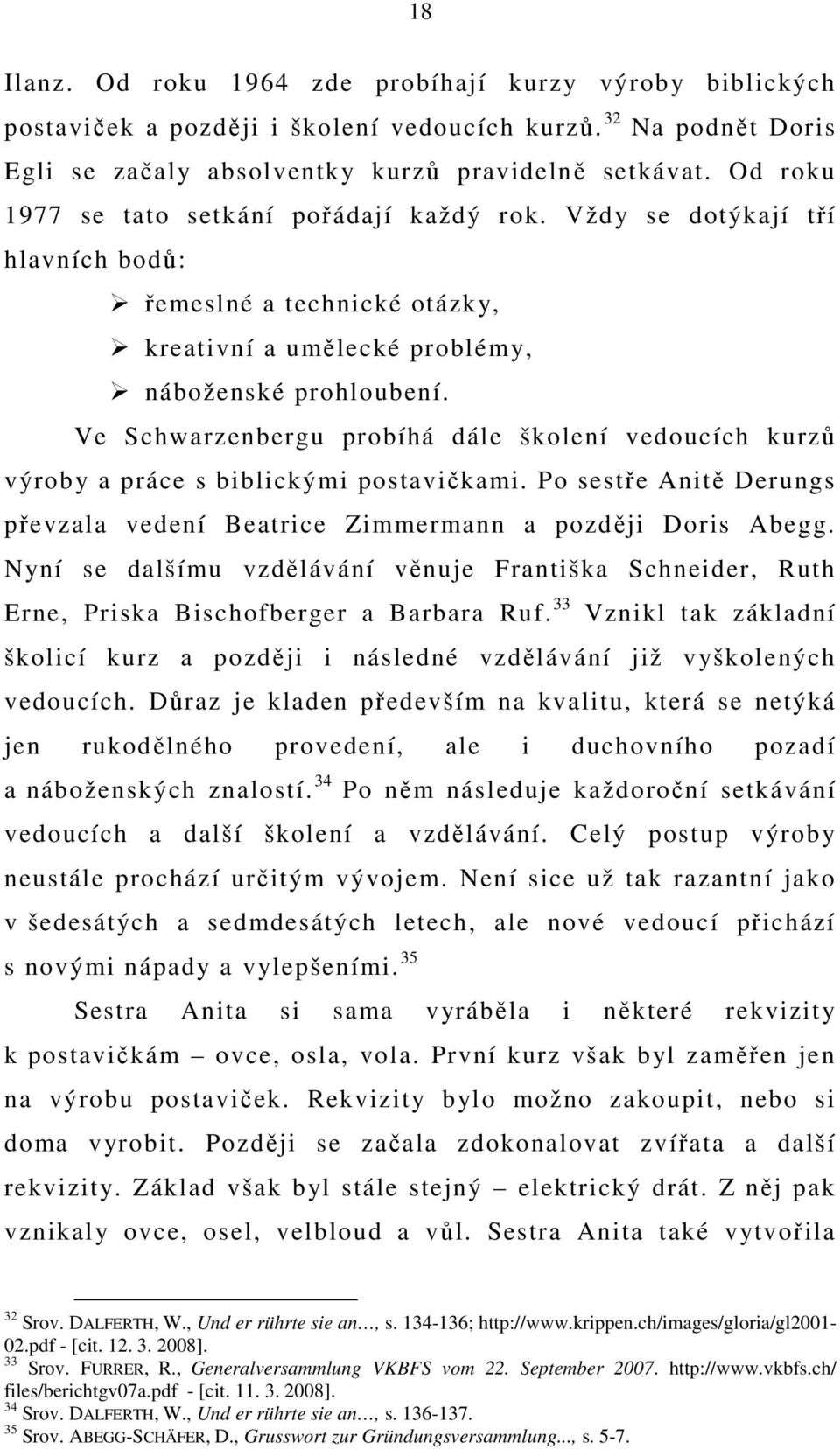 Ve Schwarzenbergu probíhá dále školení vedoucích kurzů výroby a práce s biblickými postavičkami. Po sestře Anitě Derungs převzala vedení Beatrice Zimmermann a později Doris Abegg.