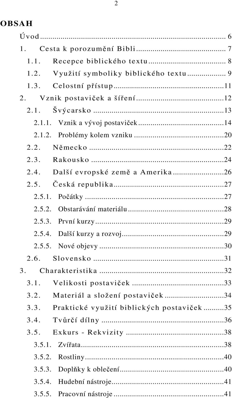 ..28 2.5.3. První kurzy...29 2.5.4. Další kurzy a rozvoj...29 2.5.5. Nové objevy...30 2.6. Slovensko...31 3. Charakteristika...32 3.1. Velikosti postaviček...33 3.2. Materiál a složení postaviček.