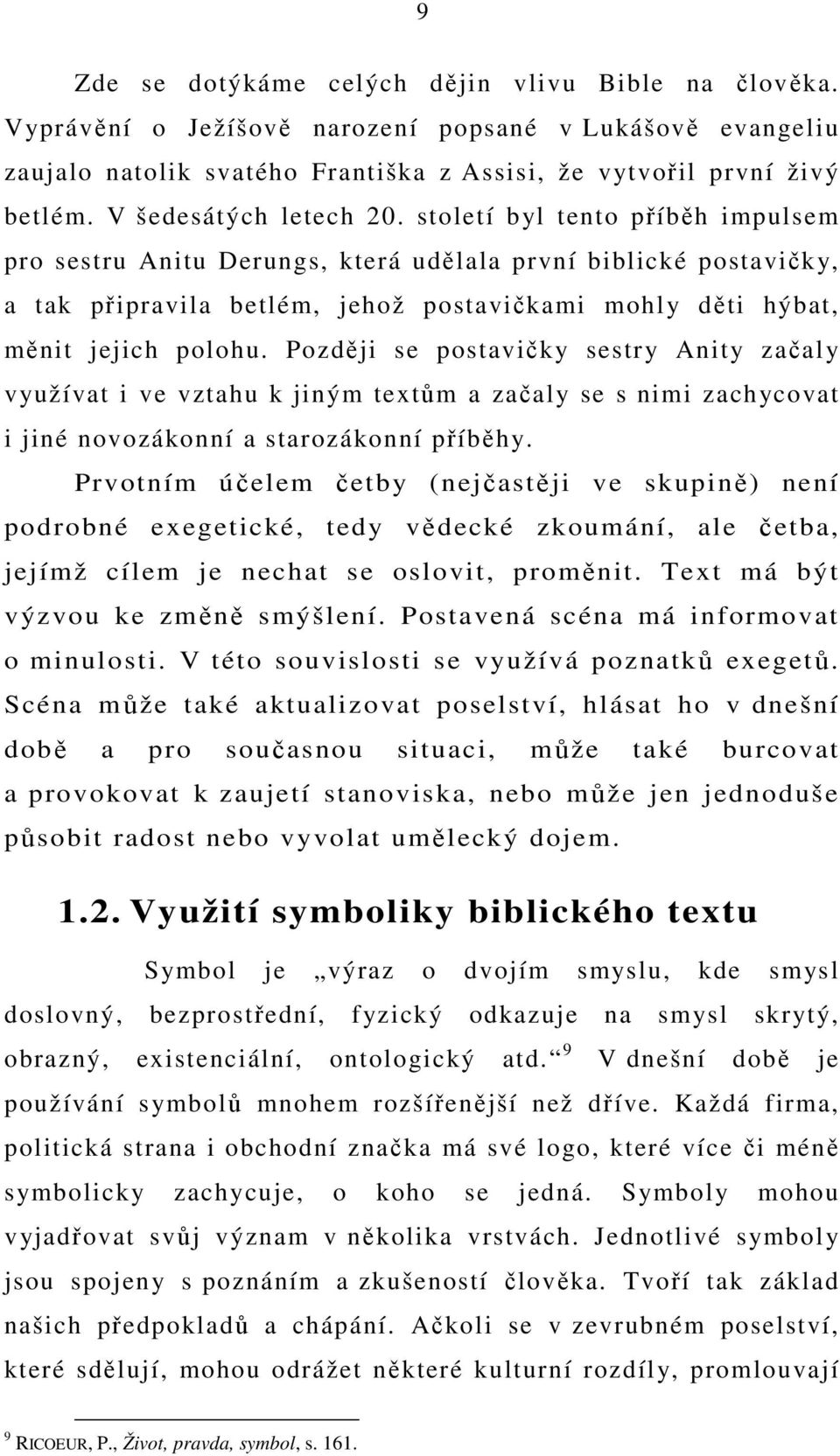 století byl tento příběh impulsem pro sestru Anitu Derungs, která udělala první biblické postavičky, a tak připravila betlém, jehož postavičkami mohly děti hýbat, měnit jejich polohu.