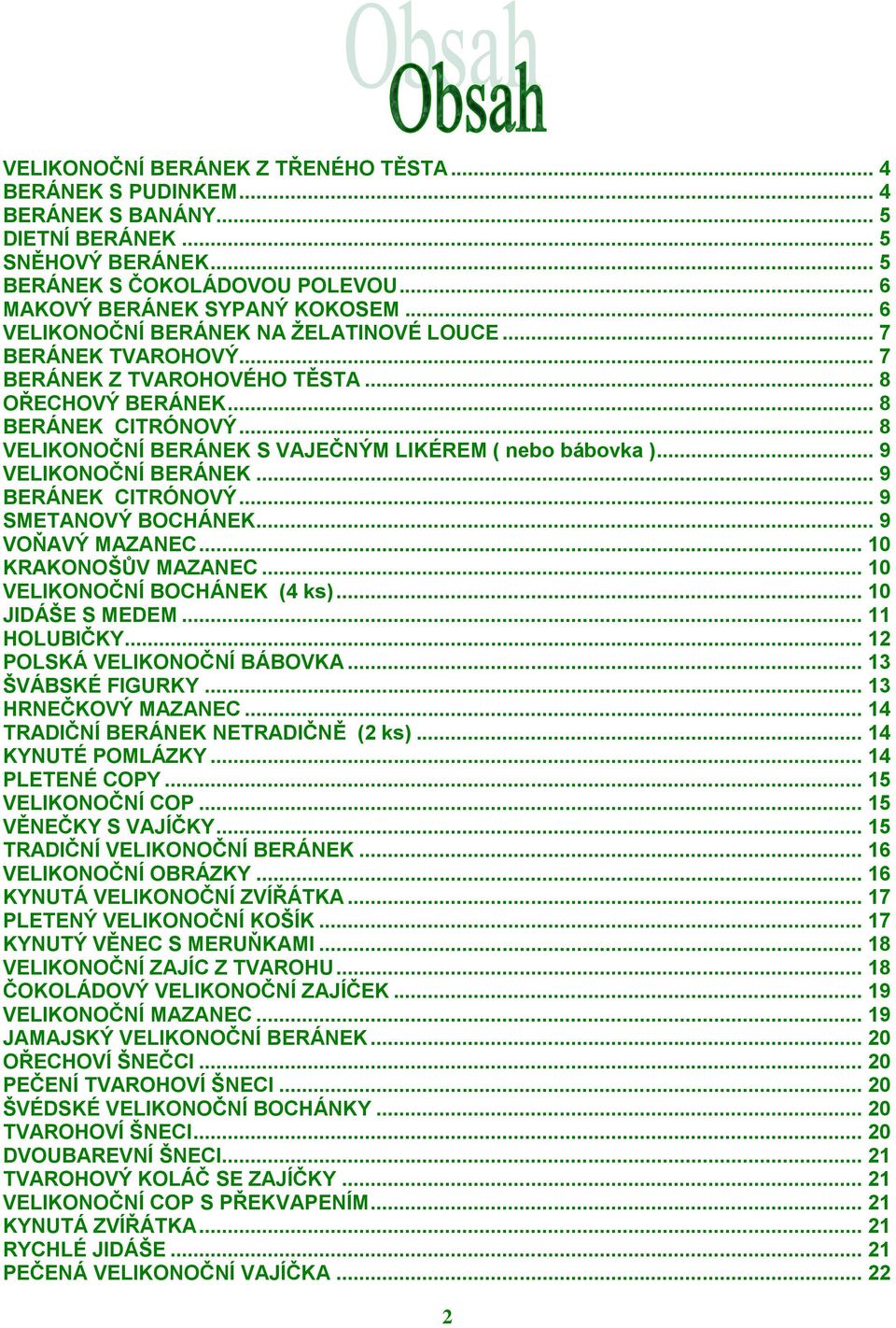 .. 8 VELIKONOČNÍ BERÁNEK S VAJEČNÝM LIKÉREM ( nebo bábovka )... 9 VELIKONOČNÍ BERÁNEK... 9 BERÁNEK CITRÓNOVÝ... 9 SMETANOVÝ BOCHÁNEK... 9 VOŇAVÝ MAZANEC... 10 KRAKONOŠŮV MAZANEC.