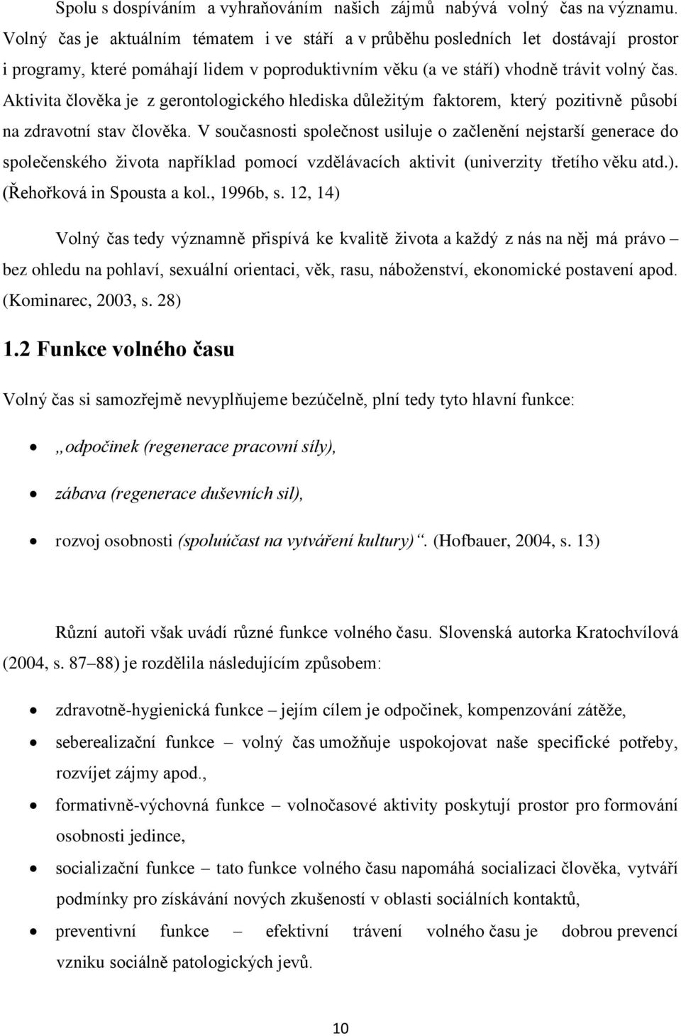 Aktivita člověka je z gerontologického hlediska důležitým faktorem, který pozitivně působí na zdravotní stav člověka.