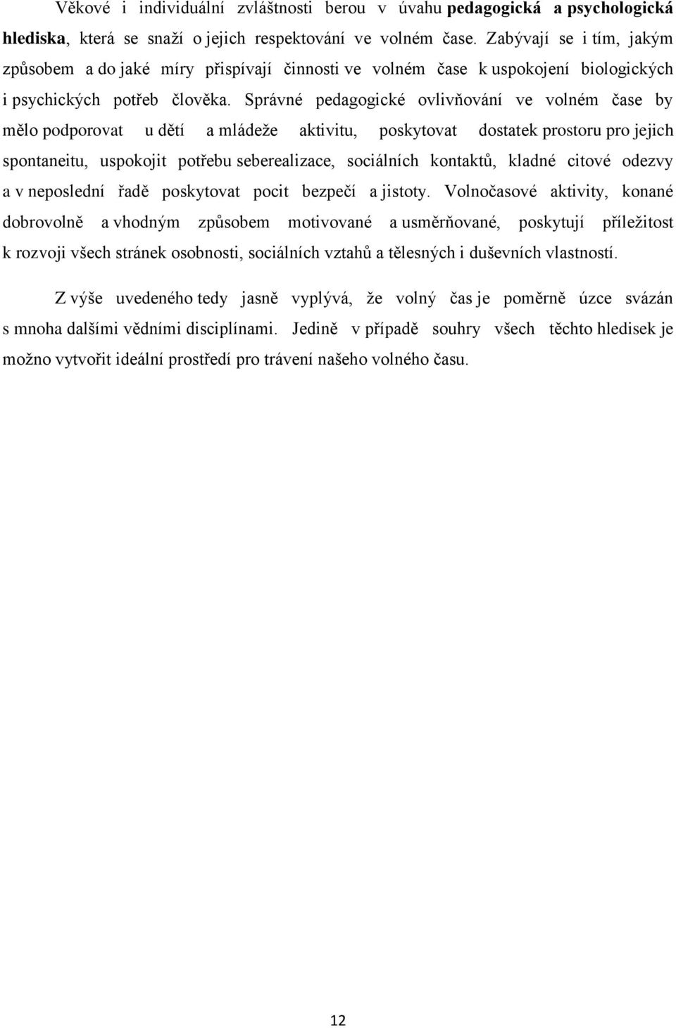 Správné pedagogické ovlivňování ve volném čase by mělo podporovat u dětí a mládeže aktivitu, poskytovat dostatek prostoru pro jejich spontaneitu, uspokojit potřebu seberealizace, sociálních kontaktů,