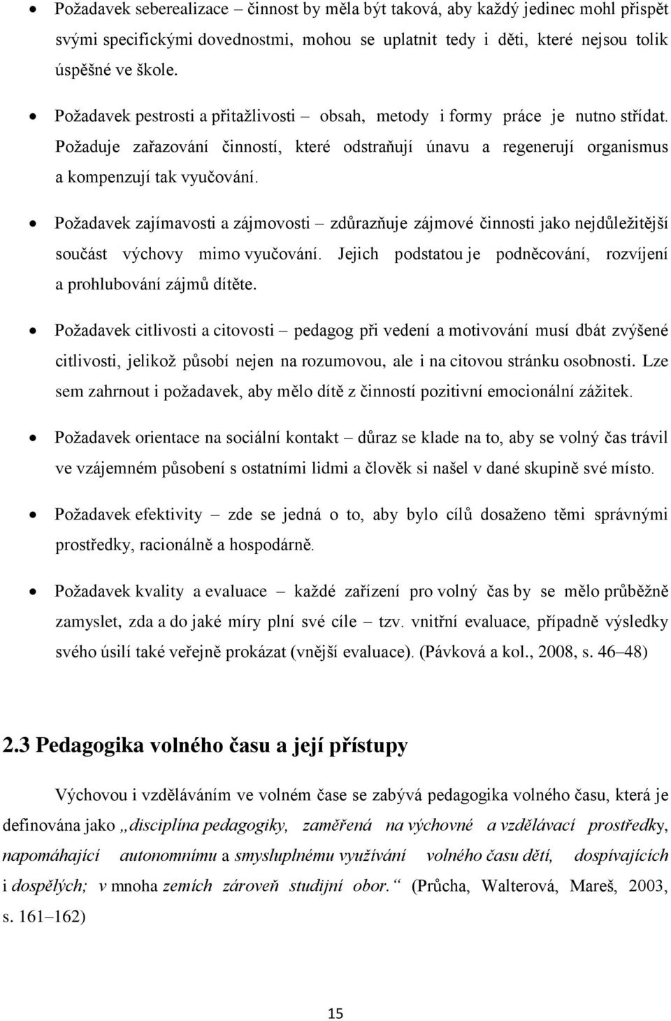 Požadavek zajímavosti a zájmovosti zdůrazňuje zájmové činnosti jako nejdůležitější součást výchovy mimo vyučování. Jejich podstatou je podněcování, rozvíjení a prohlubování zájmů dítěte.