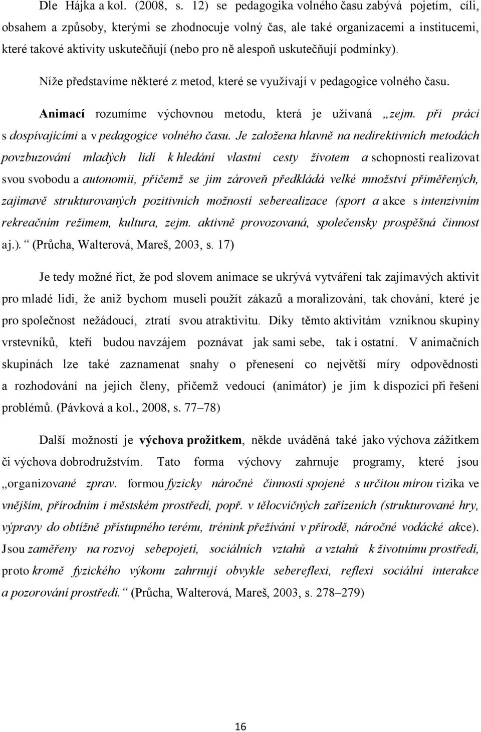 uskutečňují podmínky). Níže představíme některé z metod, které se využívají v pedagogice volného času. Animací rozumíme výchovnou metodu, která je užívaná zejm.