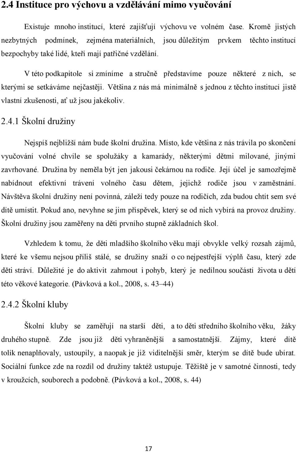 V této podkapitole si zmíníme a stručně představíme pouze některé z nich, se kterými se setkáváme nejčastěji.