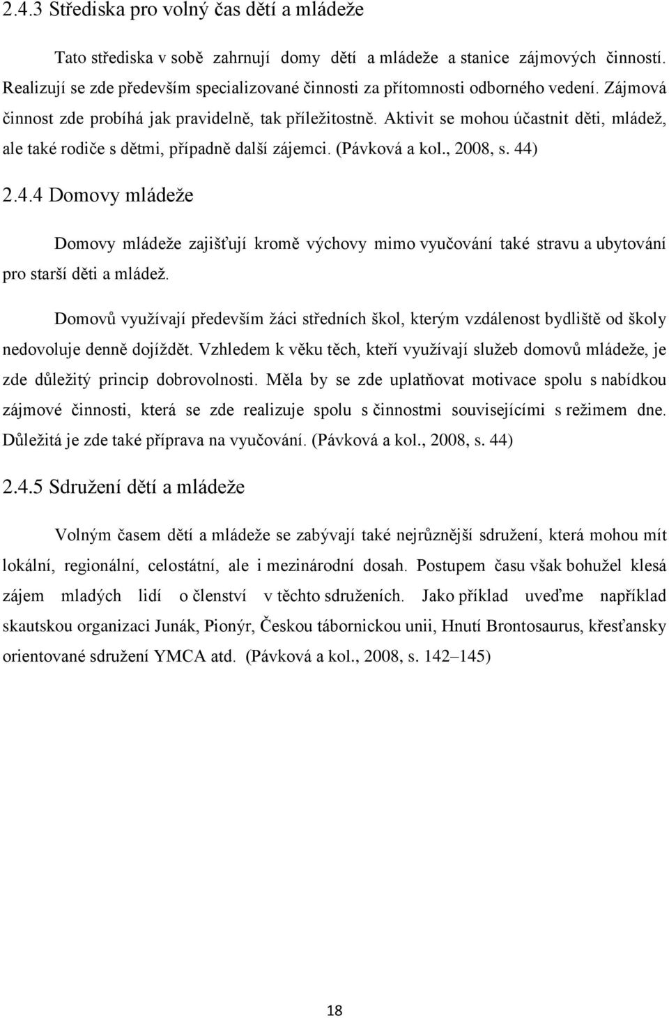 Aktivit se mohou účastnit děti, mládež, ale také rodiče s dětmi, případně další zájemci. (Pávková a kol., 2008, s. 44