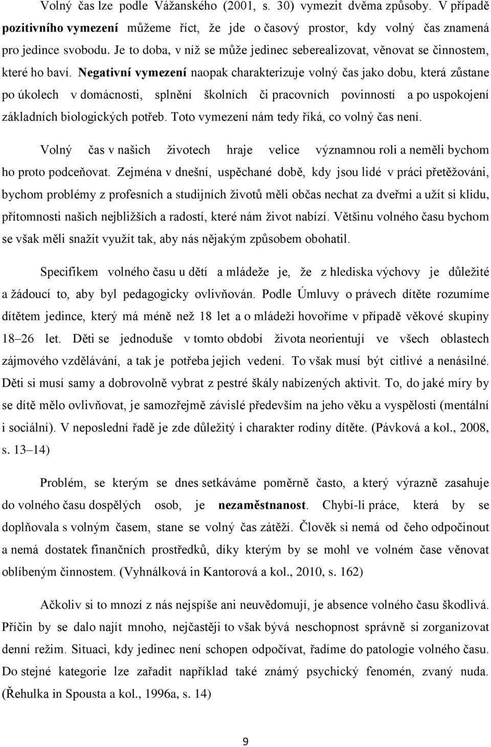 Negativní vymezení naopak charakterizuje volný čas jako dobu, která zůstane po úkolech v domácnosti, splnění školních či pracovních povinností a po uspokojení základních biologických potřeb.