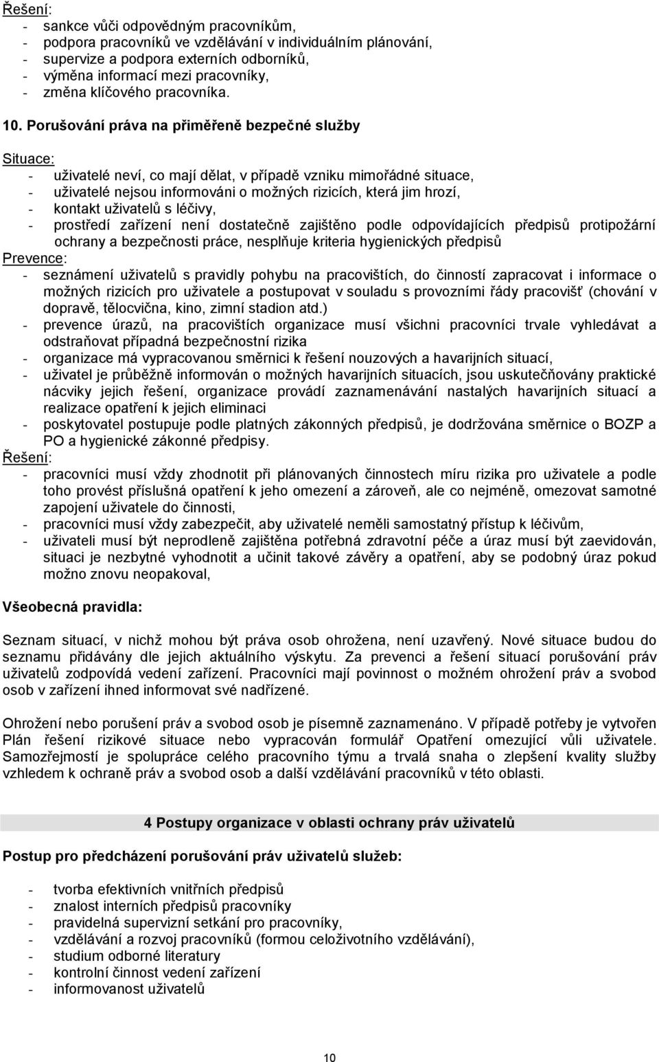 Porušování práva na přiměřeně bezpečné služby - uživatelé neví, co mají dělat, v případě vzniku mimořádné situace, - uživatelé nejsou informováni o možných rizicích, která jim hrozí, - kontakt