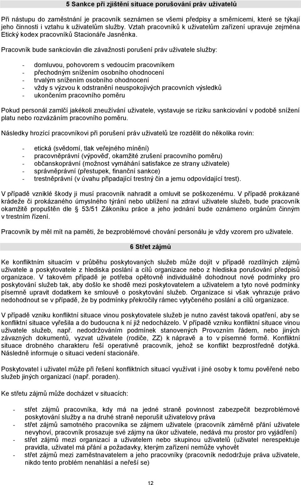 Pracovník bude sankciován dle závažnosti porušení práv uživatele služby: - domluvou, pohovorem s vedoucím pracovníkem - přechodným snížením osobního ohodnocení - trvalým snížením osobního ohodnocení