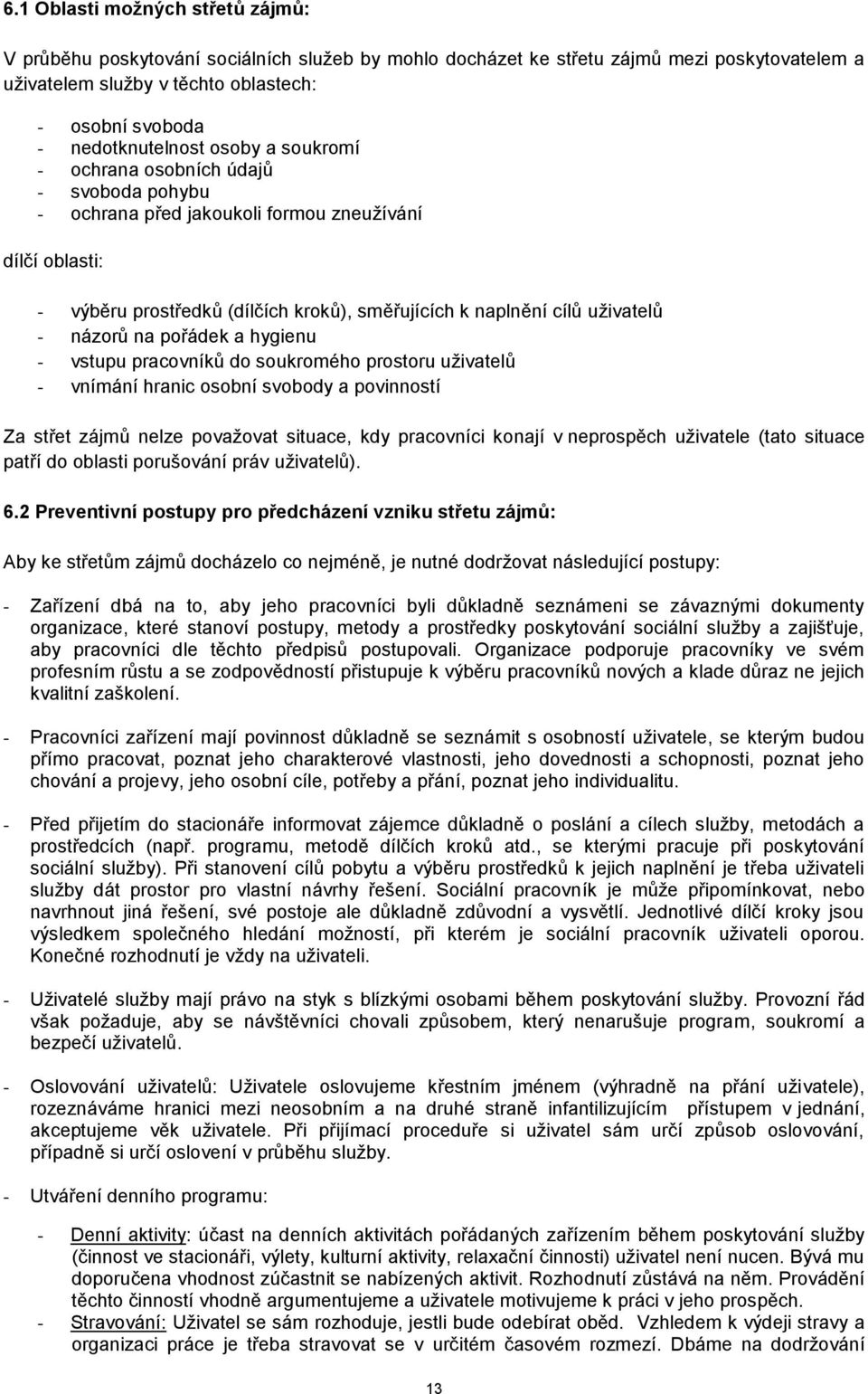 uživatelů - názorů na pořádek a hygienu - vstupu pracovníků do soukromého prostoru uživatelů - vnímání hranic osobní svobody a povinností Za střet zájmů nelze považovat situace, kdy pracovníci konají