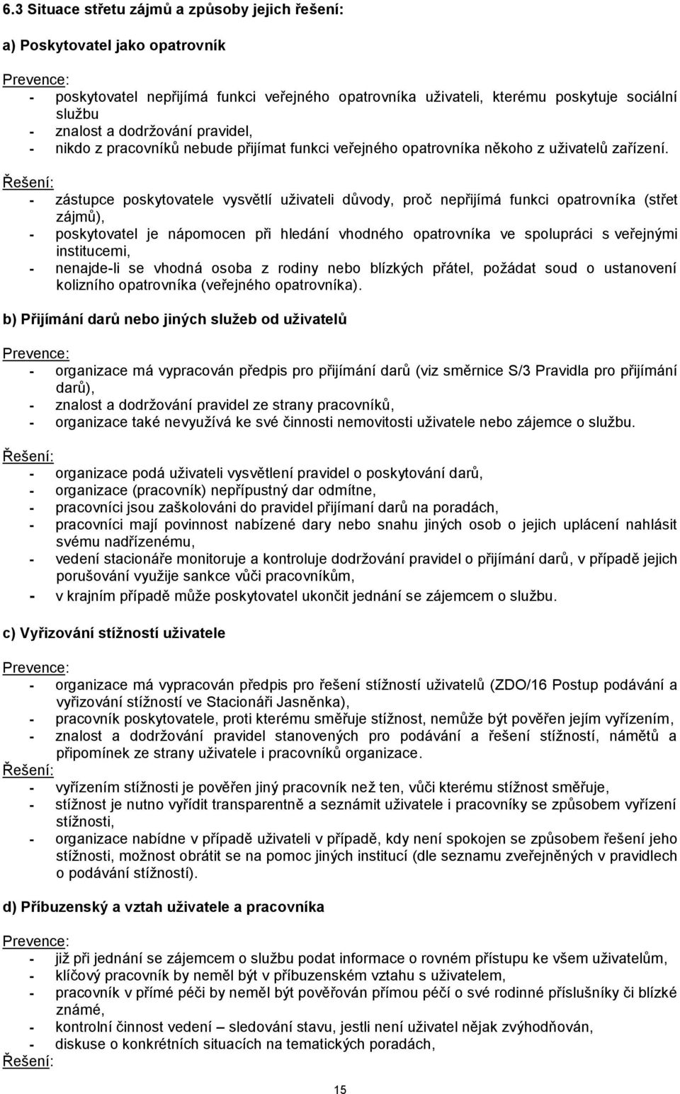 - zástupce poskytovatele vysvětlí uživateli důvody, proč nepřijímá funkci opatrovníka (střet zájmů), - poskytovatel je nápomocen při hledání vhodného opatrovníka ve spolupráci s veřejnými