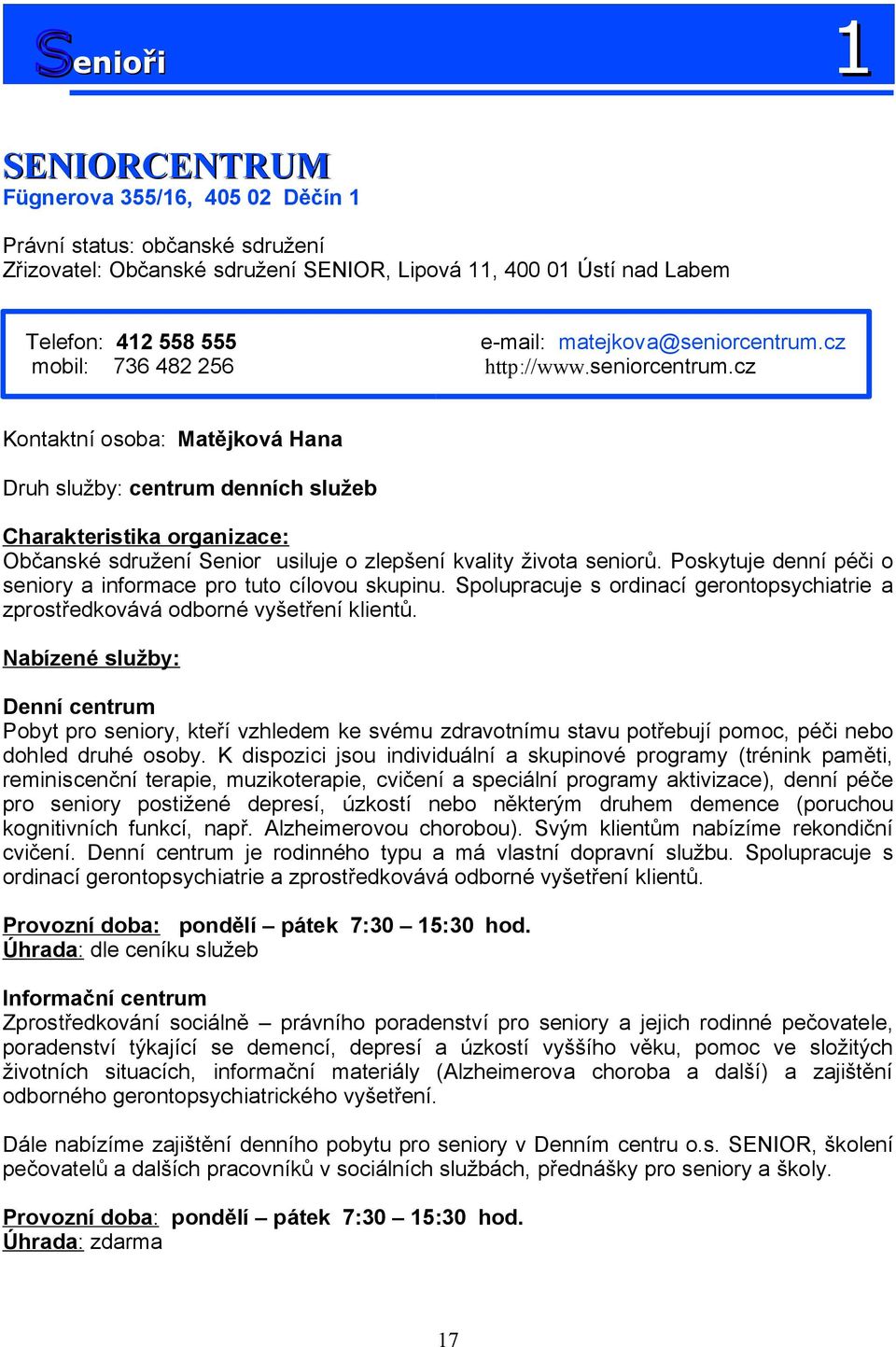 Poskytuje denní péči o seniory a informace pro tuto cílovou skupinu. Spolupracuje s ordinací gerontopsychiatrie a zprostředkovává odborné vyšetření klientů.