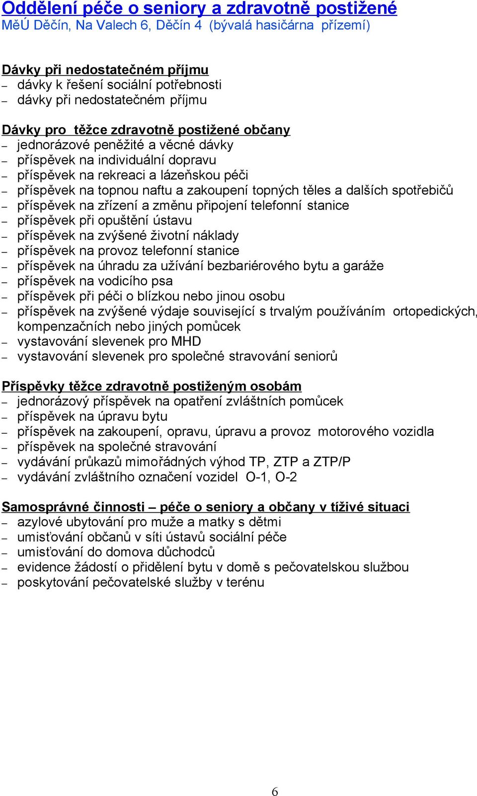 topných těles a dalších spotřebičů příspěvek na zřízení a změnu připojení telefonní stanice příspěvek při opuštění ústavu příspěvek na zvýšené životní náklady příspěvek na provoz telefonní stanice