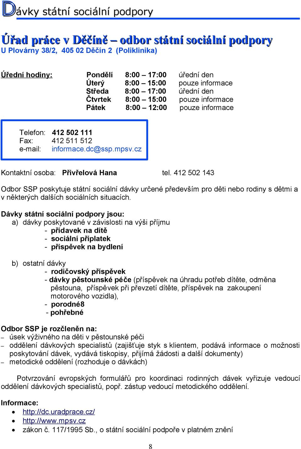 cz Kontaktní osoba: Přivřelová Hana tel. 412 502 143 Odbor SSP poskytuje státní sociální dávky určené především pro děti nebo rodiny s dětmi a v některých dalších sociálních situacích.