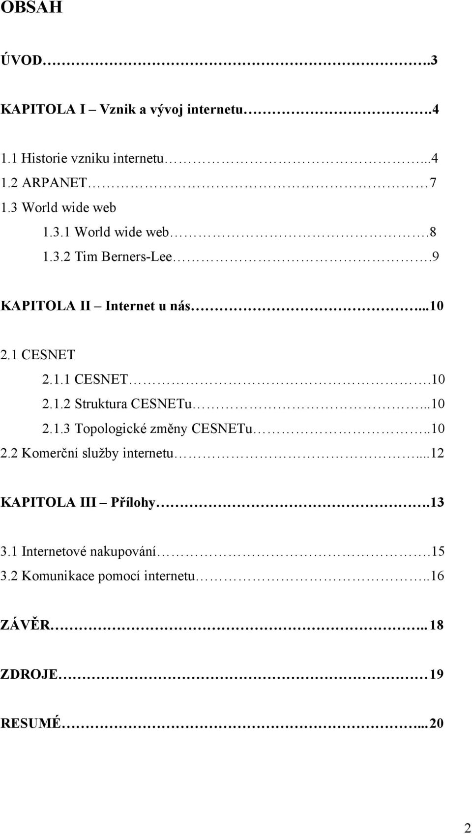 2.1.1 CESNET.10 2.1.2 Struktura CESNETu...10 2.1.3 Topologické změny CESNETu..10 2.2 Komerční služby internetu.