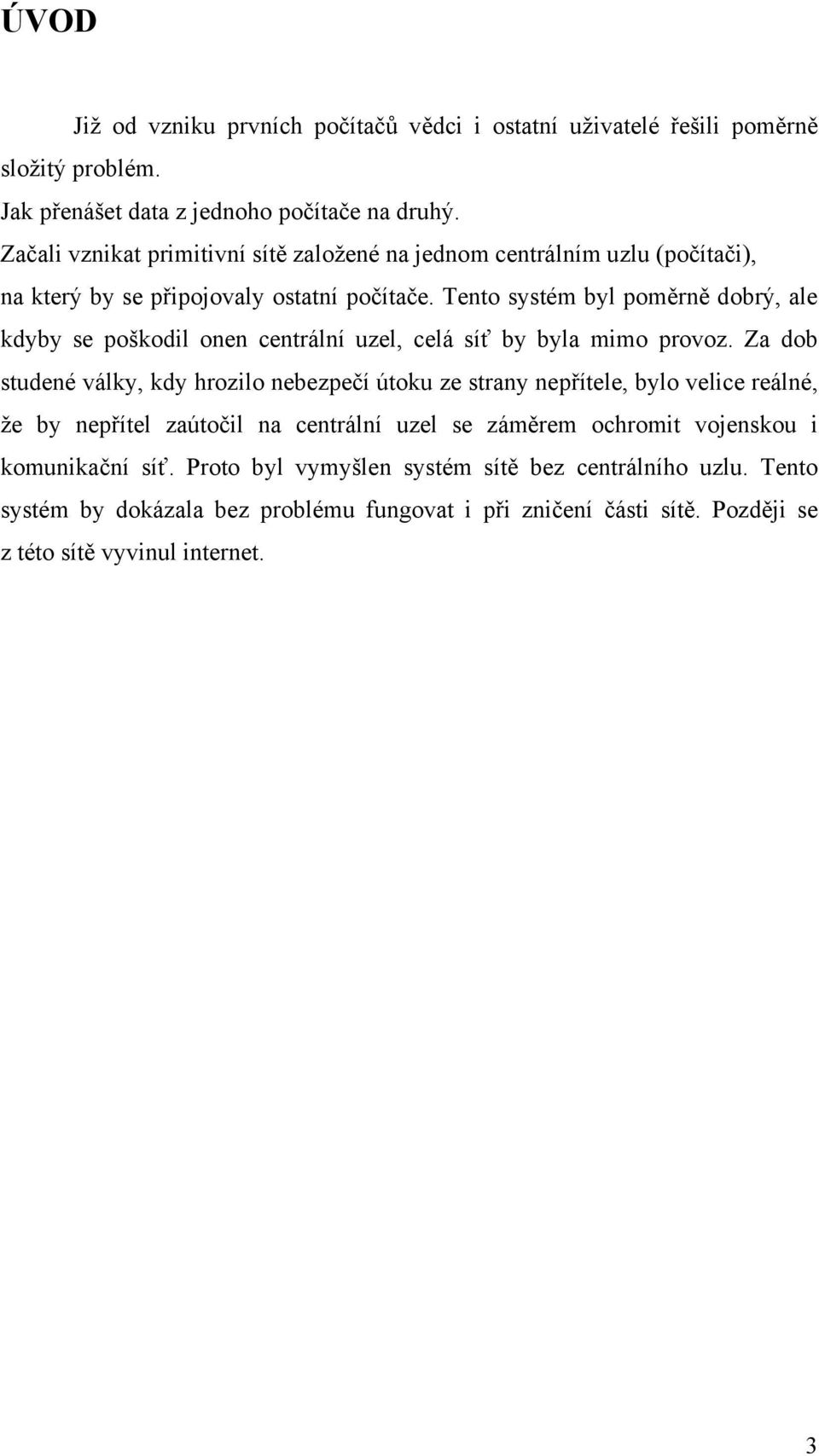 Tento systém byl poměrně dobrý, ale kdyby se poškodil onen centrální uzel, celá síť by byla mimo provoz.