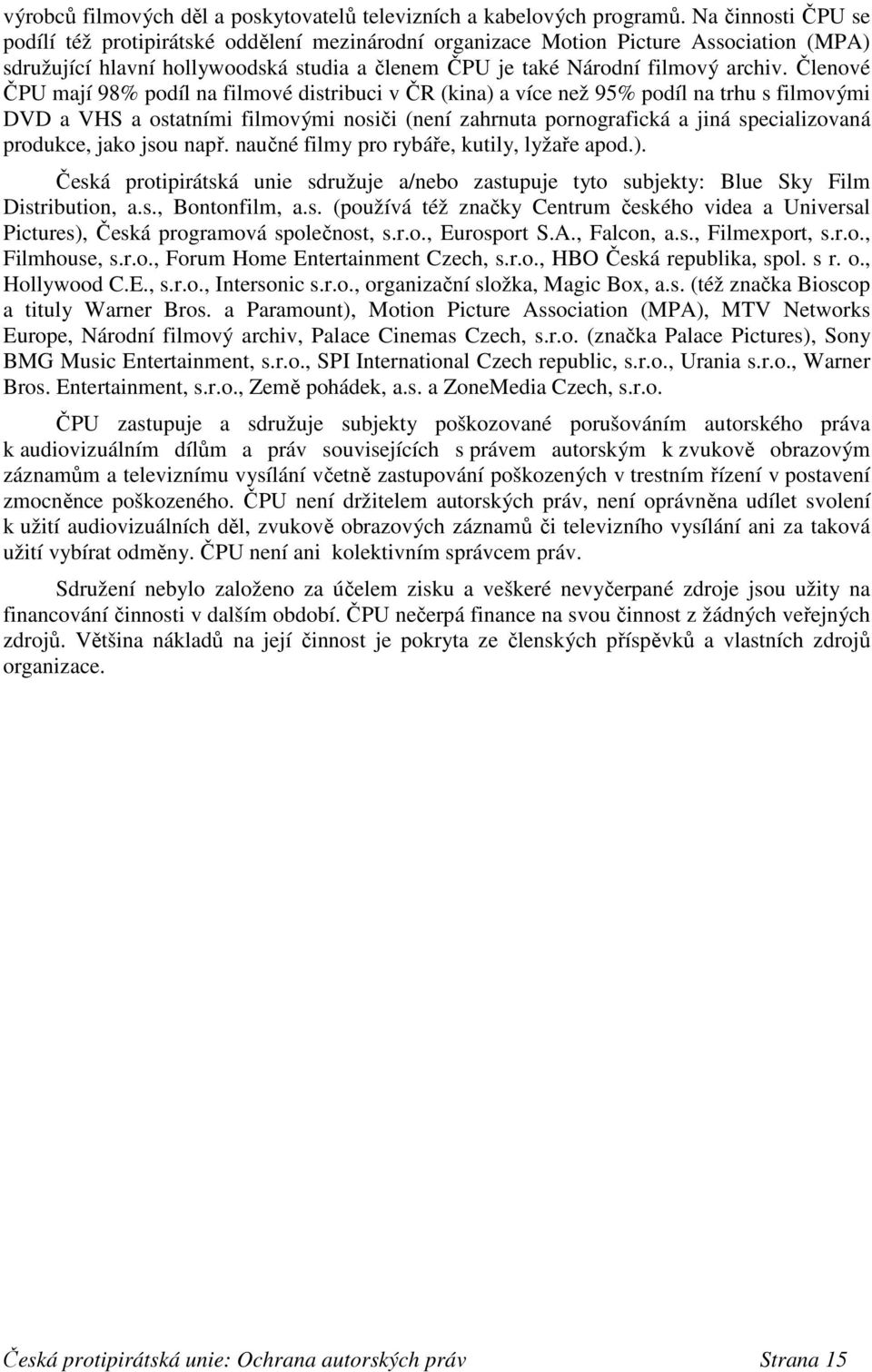 Členové ČPU mají 98% podíl na filmové distribuci v ČR (kina) a více než 95% podíl na trhu s filmovými DVD a VHS a ostatními filmovými nosiči (není zahrnuta pornografická a jiná specializovaná