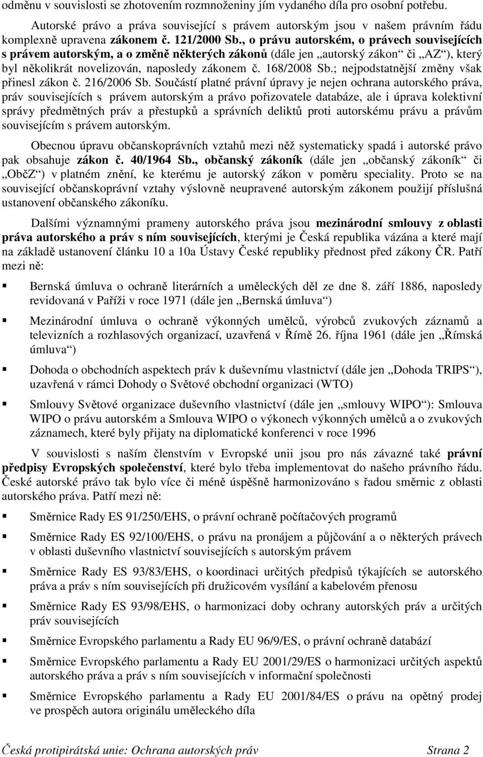 168/2008 Sb.; nejpodstatnější změny však přinesl zákon č. 216/2006 Sb.