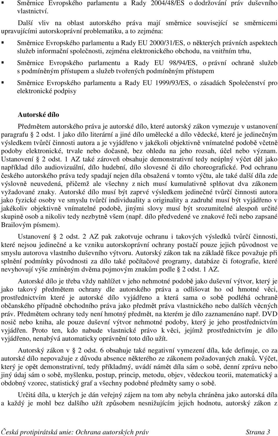 právních aspektech služeb informační společnosti, zejména elektronického obchodu, na vnitřním trhu, Směrnice Evropského parlamentu a Rady EU 98/94/ES, o právní ochraně služeb s podmíněným přístupem a