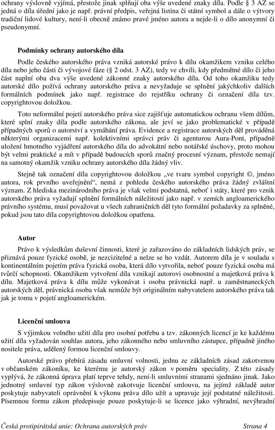 Podmínky ochrany autorského díla Podle českého autorského práva vzniká autorské právo k dílu okamžikem vzniku celého díla nebo jeho části či vývojové fáze ( 2 odst.