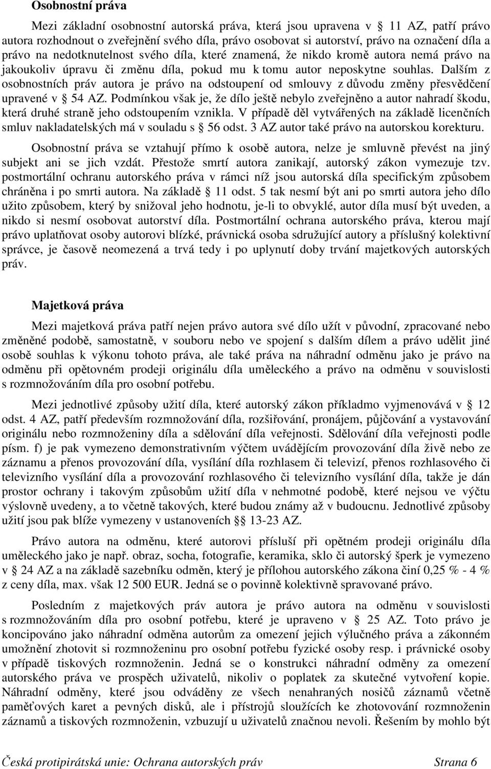 Dalším z osobnostních práv autora je právo na odstoupení od smlouvy z důvodu změny přesvědčení upravené v 54 AZ.