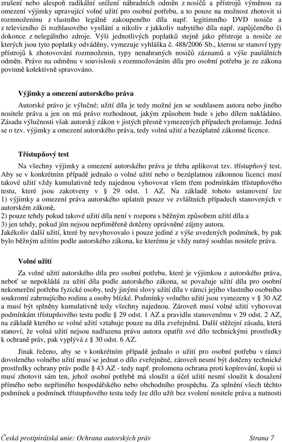 Výši jednotlivých poplatků stejně jako přístroje a nosiče ze kterých jsou tyto poplatky odváděny, vymezuje vyhláška č. 488/2006 Sb.