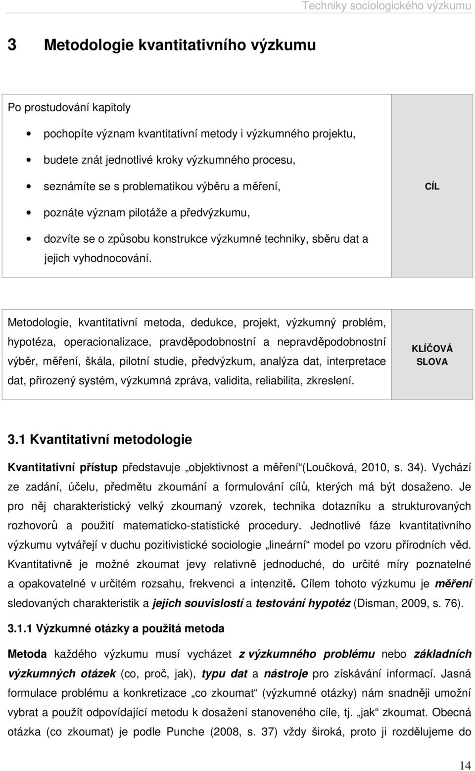 Metodologie, kvantitativní metoda, dedukce, projekt, výzkumný problém, hypotéza, operacionalizace, pravděpodobnostní a nepravděpodobnostní výběr, měření, škála, pilotní studie, předvýzkum, analýza