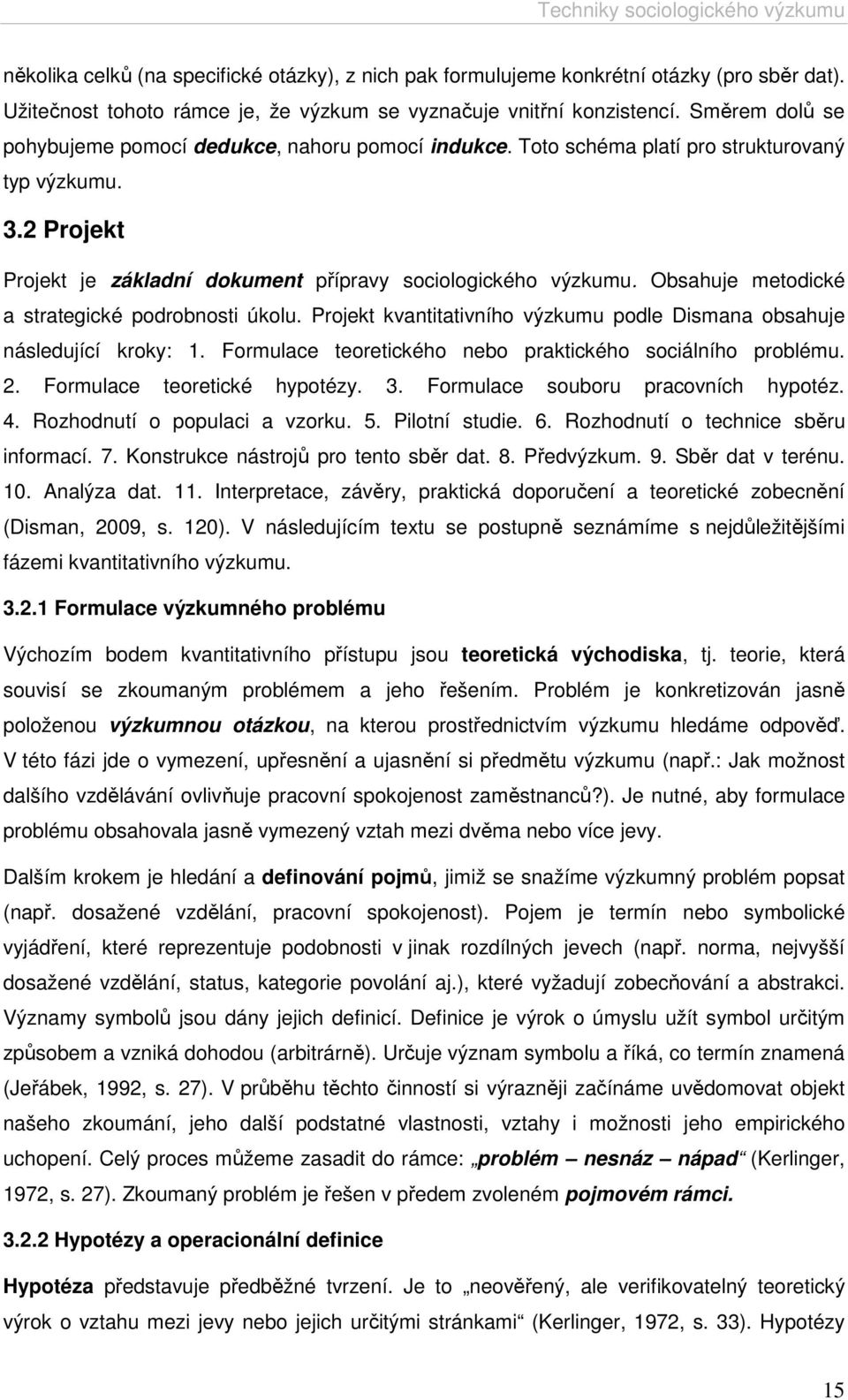 Obsahuje metodické a strategické podrobnosti úkolu. Projekt kvantitativního výzkumu podle Dismana obsahuje následující kroky: 1. Formulace teoretického nebo praktického sociálního problému. 2.