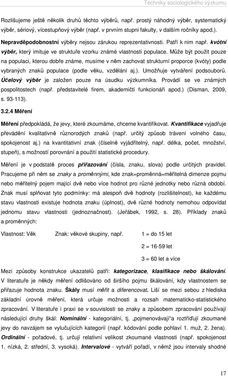 Může být použit pouze na populaci, kterou dobře známe, musíme v něm zachovat strukturní proporce (kvóty) podle vybraných znaků populace (podle věku, vzdělání aj.). Umožňuje vytváření podsouborů.