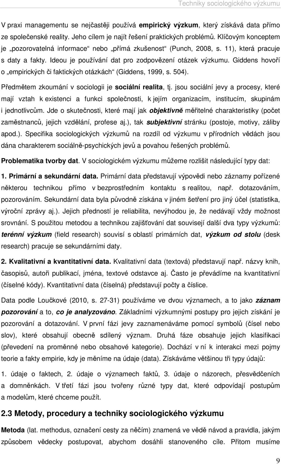 Giddens hovoří o empirických či faktických otázkách (Giddens, 1999, s. 504). Předmětem zkoumání v sociologii je sociální realita, tj.