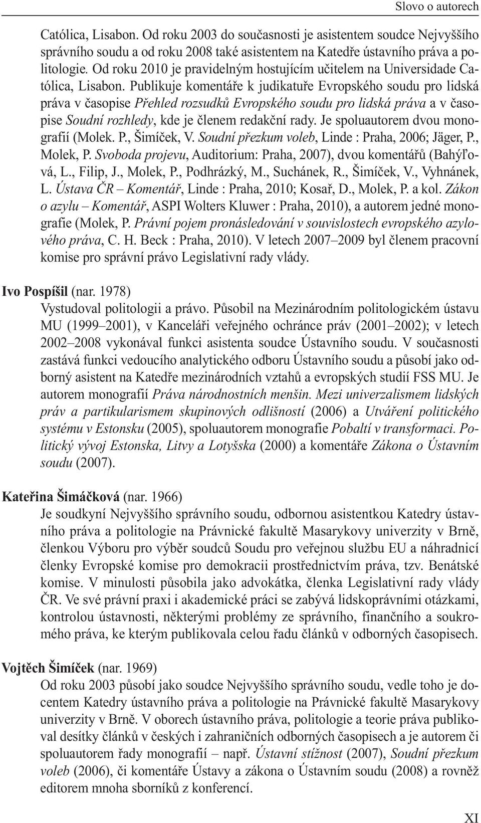 Publikuje komentáře k judikatuře Evropského soudu pro lidská práva v časopise Přehled rozsudků Evropského soudu pro lidská práva a v časopise Soudní rozhledy, kde je členem redakční rady.